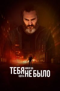 Тебя никогда здесь не было (фильм 2017) смотреть